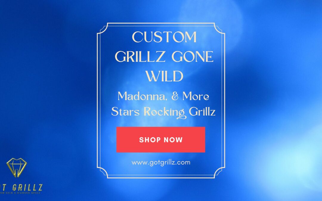 Custom Grillz gone wild! Madonna, & More Stars Rocking Grillz