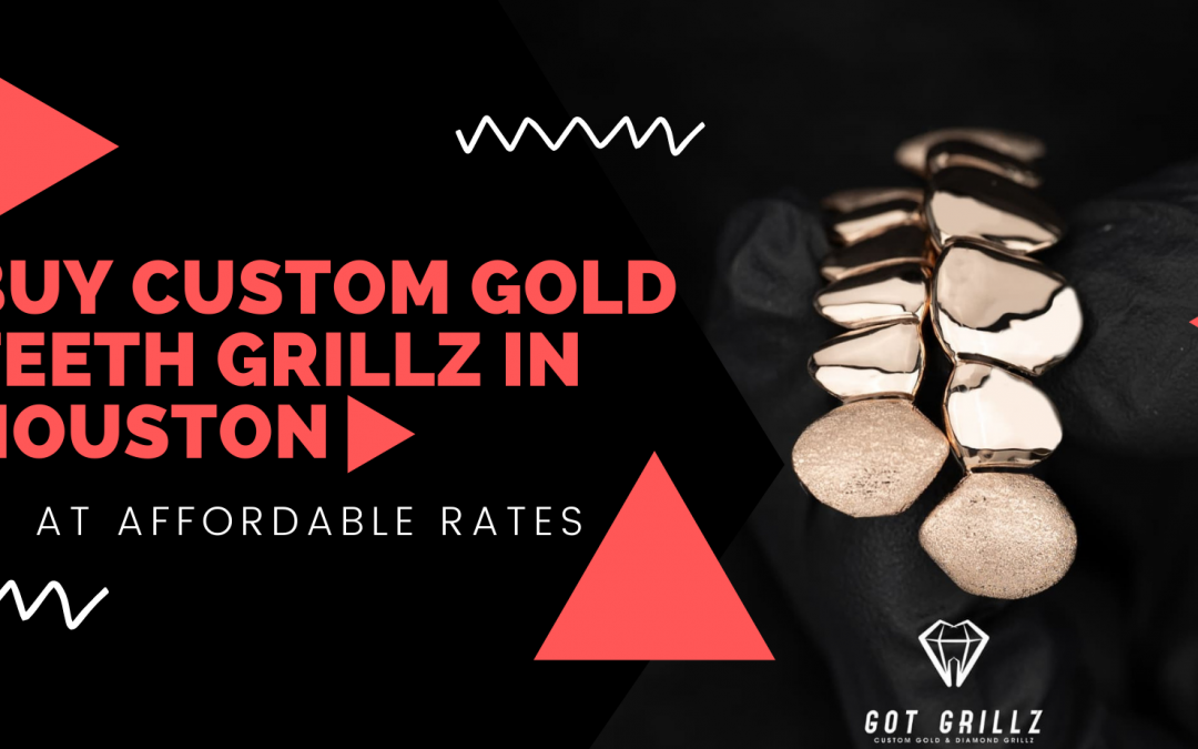 Want To Buy Custom Gold Teeth Grillz in Houston At Affordable Rates? Contact GotGrillz