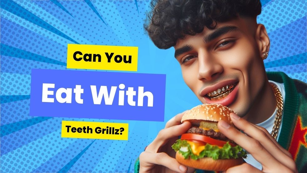 Can You Eat With Teeth Grillz
