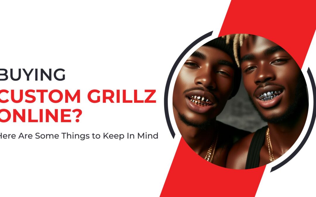 Buying Custom Grillz Online? Here Are Some Things to Keep In Mind