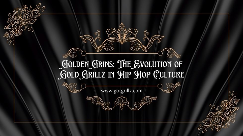 Golden Grins: The Evolution of Gold Grillz in Hip Hop Culture
