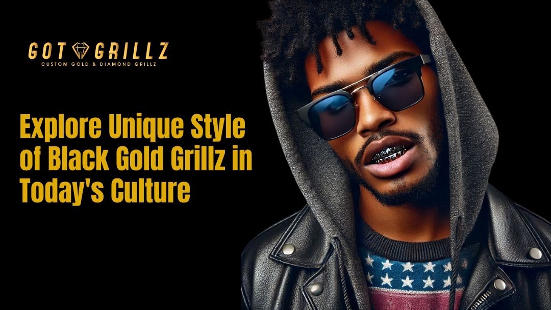 Explore Unique Style of Black Gold Grillz in Today's Culture